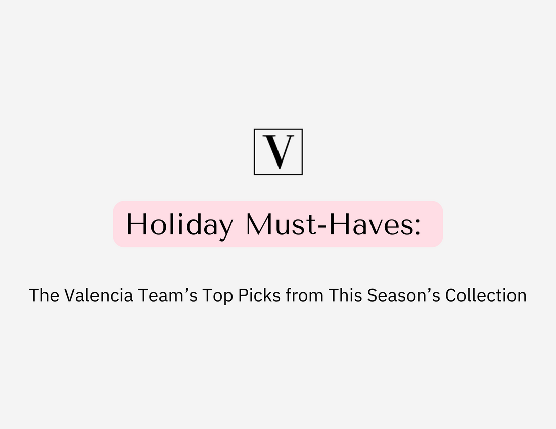 Holiday Must-Haves: The Valencia Team’s Top Picks from This Season’s Collection